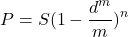 \begin{equation*}  P = S(1 - \frac{{d}^{m}}{m})^{n} \end{equation*}