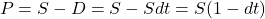 \begin{equation*}  P = S - D = S - Sdt = S(1 - dt) \end{equation*}