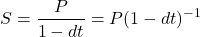 \begin{equation*}  S = \frac{P}{1-dt} = P(1-dt)^{-1} \end{equation*}