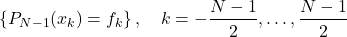 \begin{equation*}  \left\{ P_{N-1}(x_k) = f_k\right\},\quad k=-\frac{N-1}{2},\dots,\frac{N-1}{2} \end{equation*}